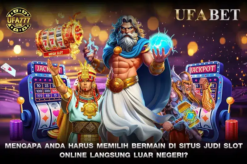 Mengapa Anda harus memilih bermain di situs Judi Slot Online langsung luar negeri?